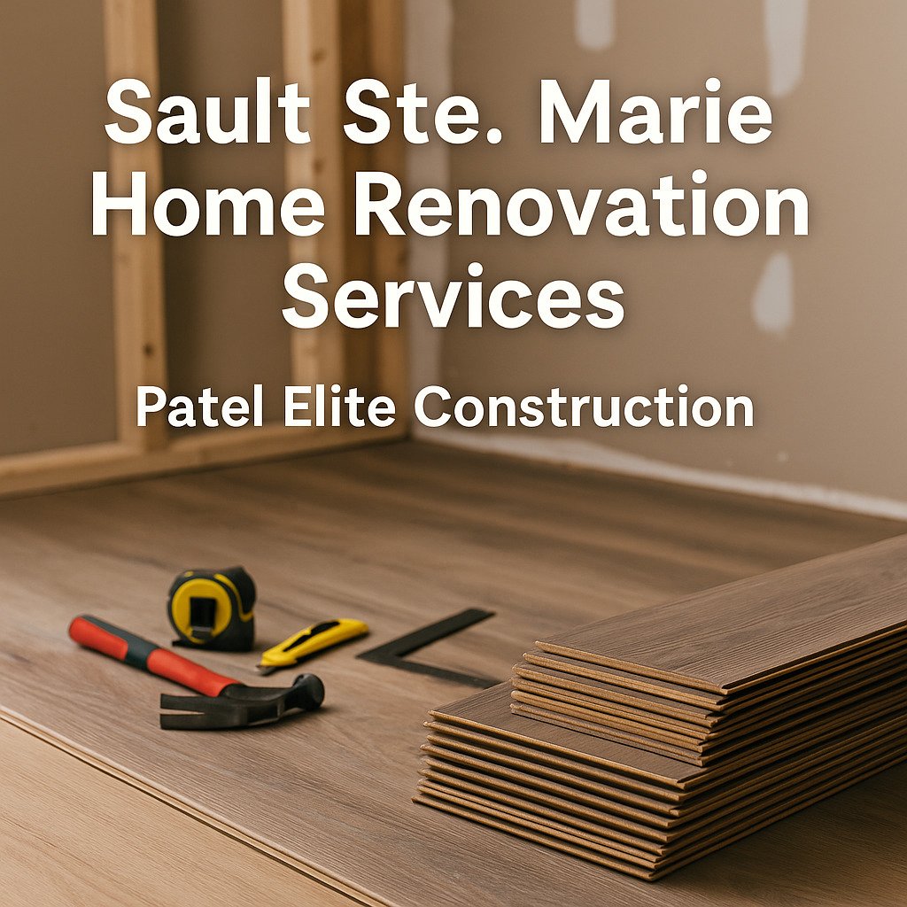 Sault Ste. Marie Home Renovation Services by Patel Elite Construction